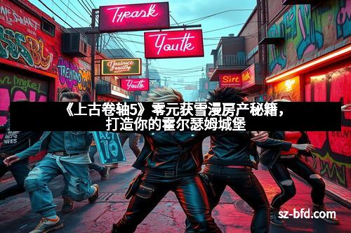 《上古卷轴5》零元获雪漫房产秘籍，打造你的霍尔瑟姆城堡